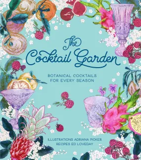 (Cocktails) Adriana Picker and Ed Loveday. The Cocktail Garden: Botanical Cocktails for Every Season